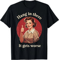 Hang in There It Gets Worse Retro Vintage Sarcastic Humor T-Shirt unisex T-Shirt