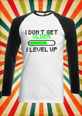 I Do Not Get Old I Level Up Men Women Long Short Sleeve Baseball T Shirt 1562