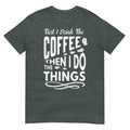 First I Drink The Coffee Then I Do The Things Funny Coffee Lover Graphic T Shirt