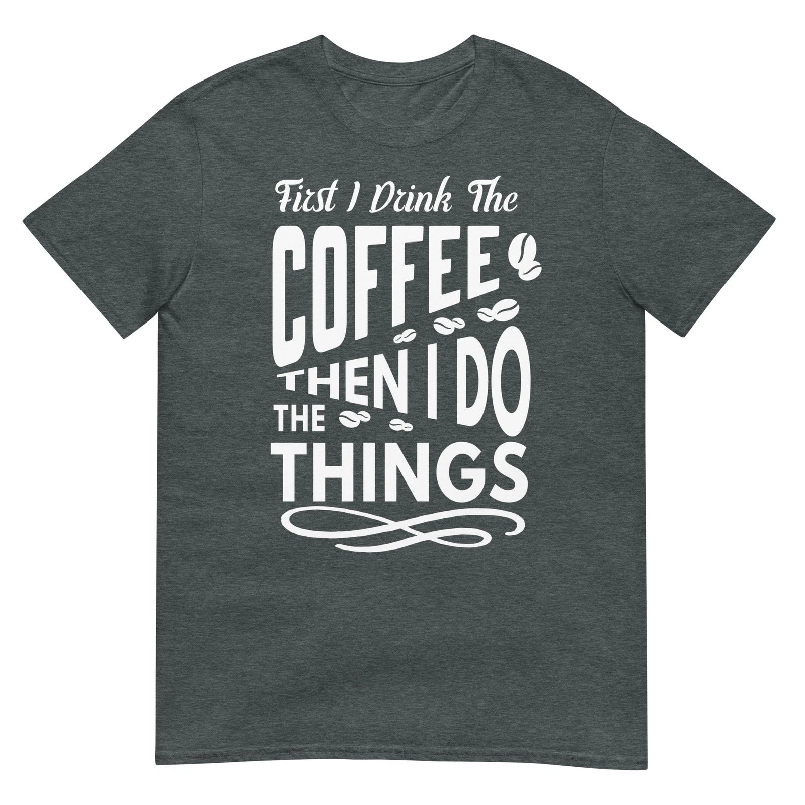 First I Drink The Coffee Then I Do The Things Funny Coffee Lover Graphic T Shirt