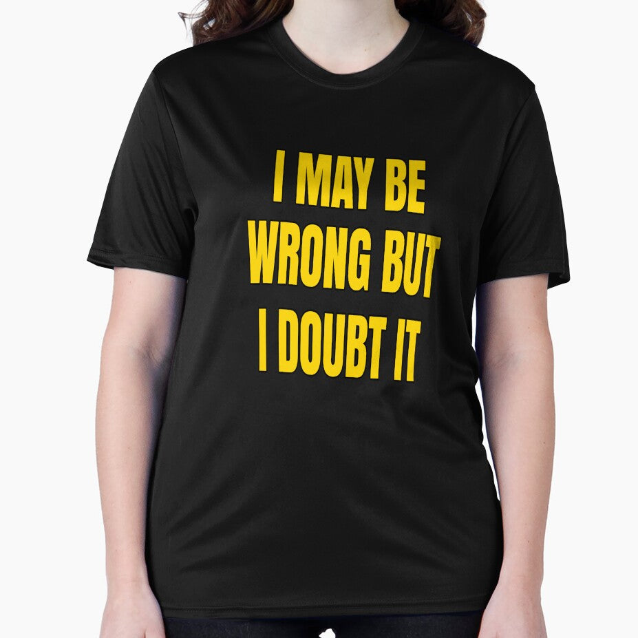 Funny Sarcastic Saying I May Be Wrong But I Doubt It by fantasticdesign
