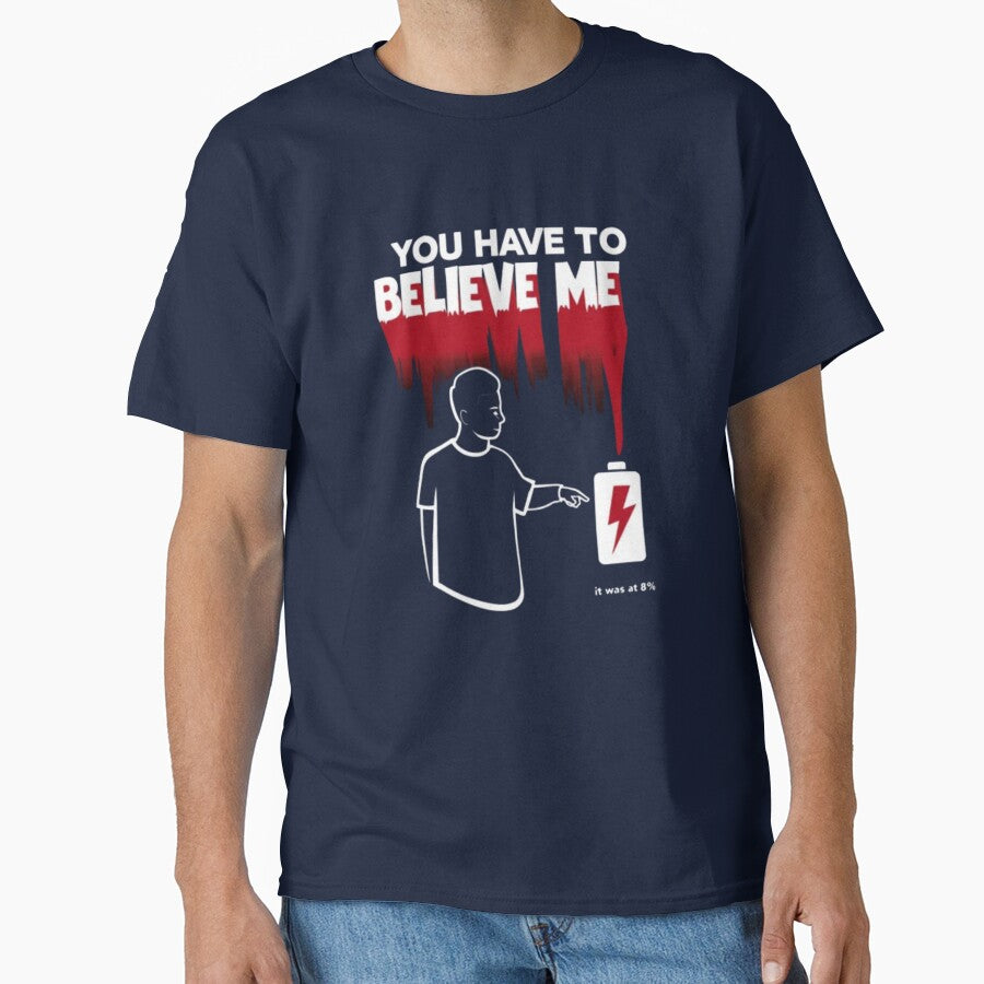 You Have to Believe Me Tee – 0% Battery Humor Shirt by Magnitarido