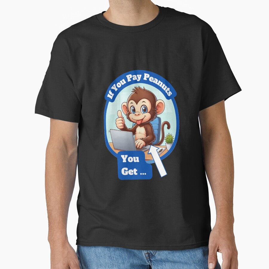 If You Pay Peanuts, You Get Monkeys. by Manic Merch Designs