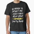 Funny sarcastic , in order to insult me i must first value your opinion , sarcastic quote shirt by cizito