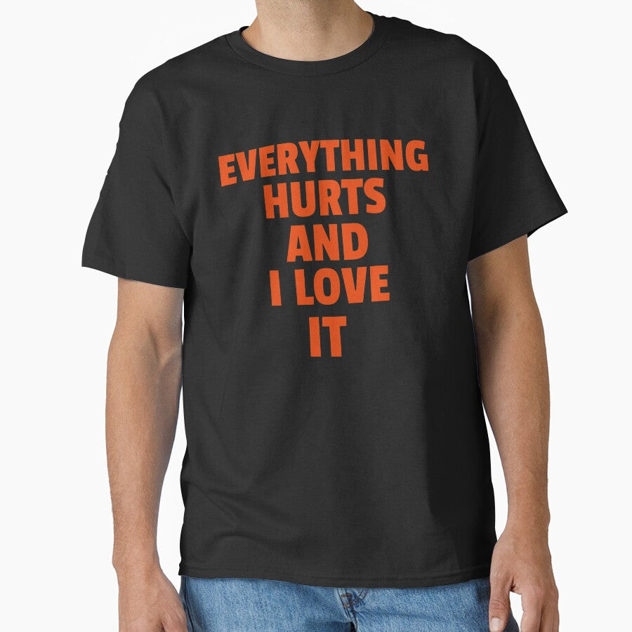 Everything Hurts And I Love It by GymMotivation