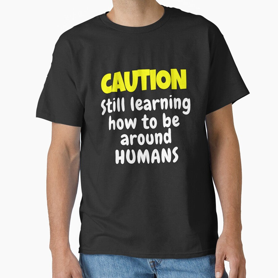 Funny Sarcastic Humor Caution Still Learning How To Be Around Humans by fantasticdesign