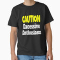 Funny Sarcastic Humor Caution Excessive Enthusiasm by fantasticdesign