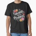 I Identify As A Problem Funny Sarcastic Quote by Printvibz1