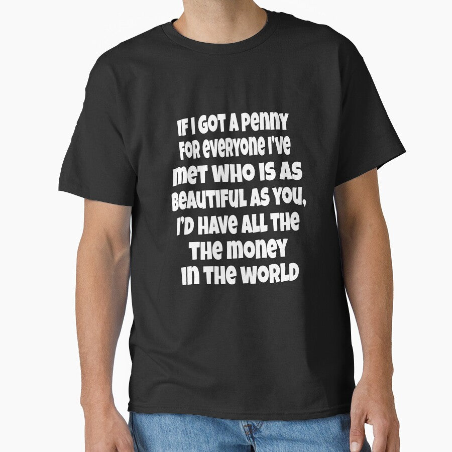Funny Sarcastic Humor If I Got A Penny For Everyone, I've Met Who Is As Beautiful As You, by fantasticdesign
