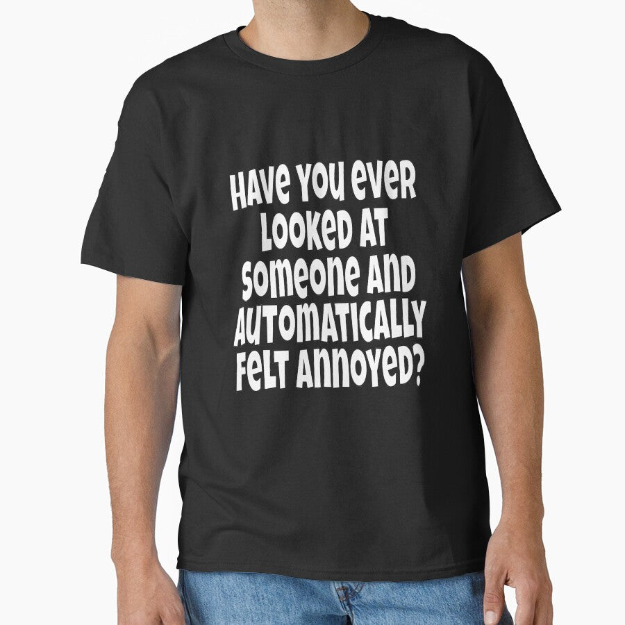 Funny Sarcastic Humor Have You Ever Looked At Someone And Automatically Felt Annoyed? by fantasticdesign