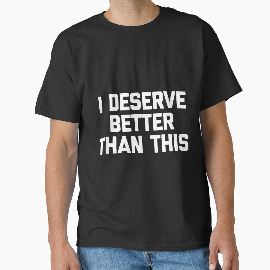I Deserve Better Than This - Funny Saying Sarcastic Novelty by DorisSPipkin