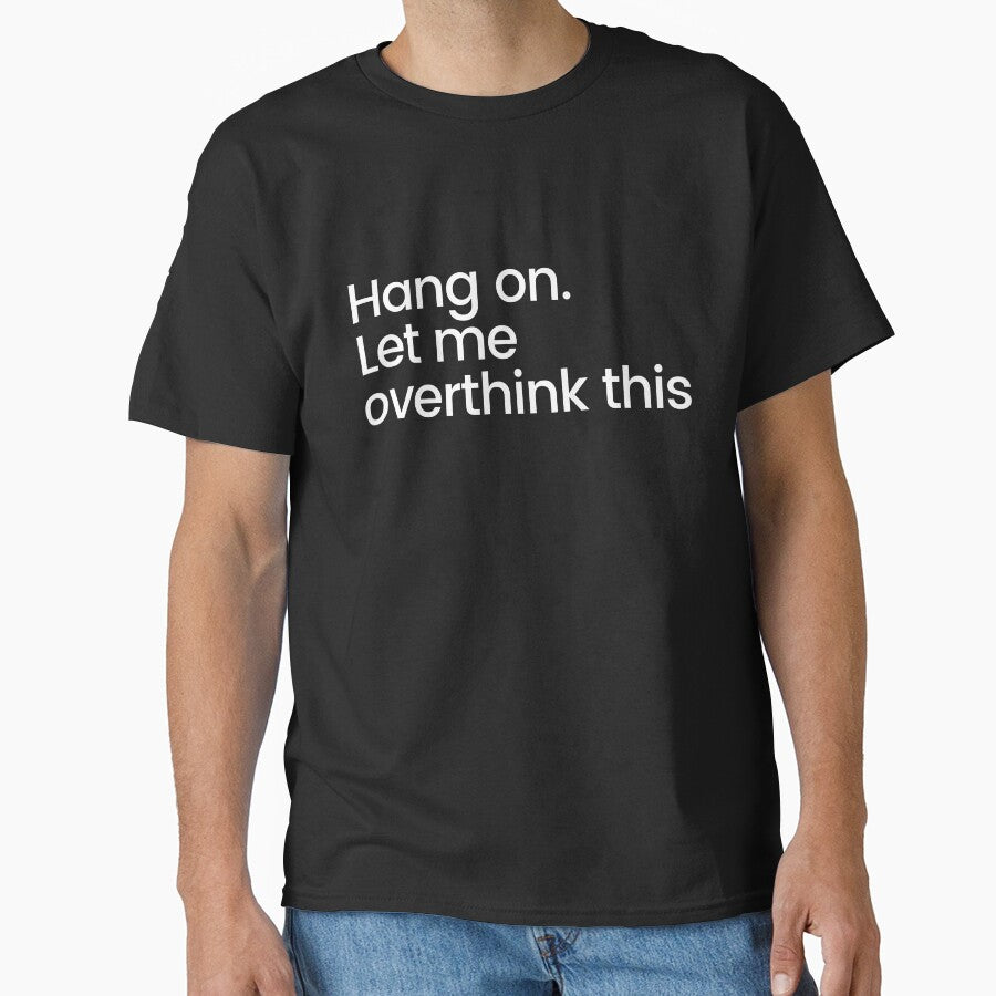 Hang on. Let me overthink this. - Funny Sarcastic Quote by minimalconcept