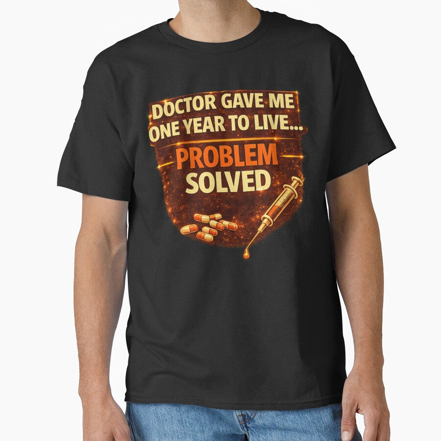 Doctor Gave Me One Year To Live - Problem Solved Dark Humor Design by WhyNotZuK