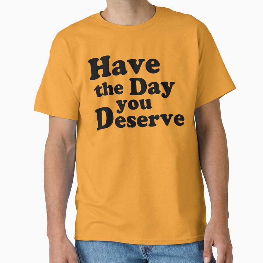 Have the day you Deserve. by AlanaJudkins