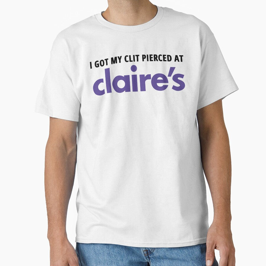 I Got My Clit Pierced At Claire's by fusedtees