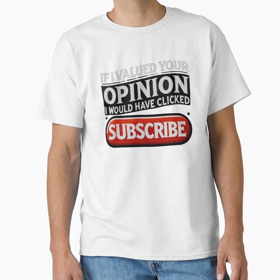 If I Valued Your Opinion, I Would Have Clicked Subscribe by Unkn0wnable