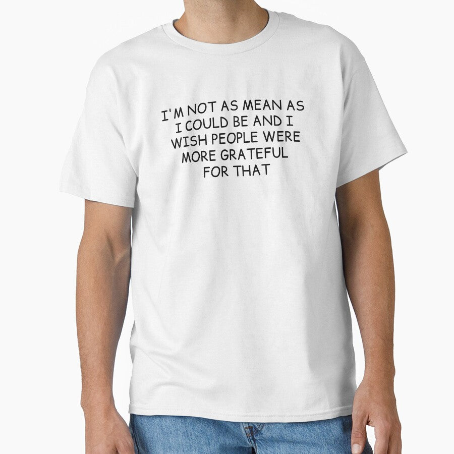 I'm Not As Mean As I Could Be And I Wish People Were More Grateful For That by krystalRomanart