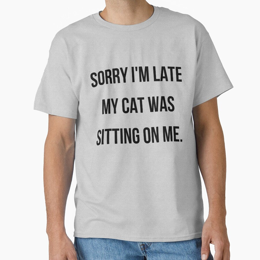 Sorry I'm late my cat was sitting on me - cat mom by kaylasbtq