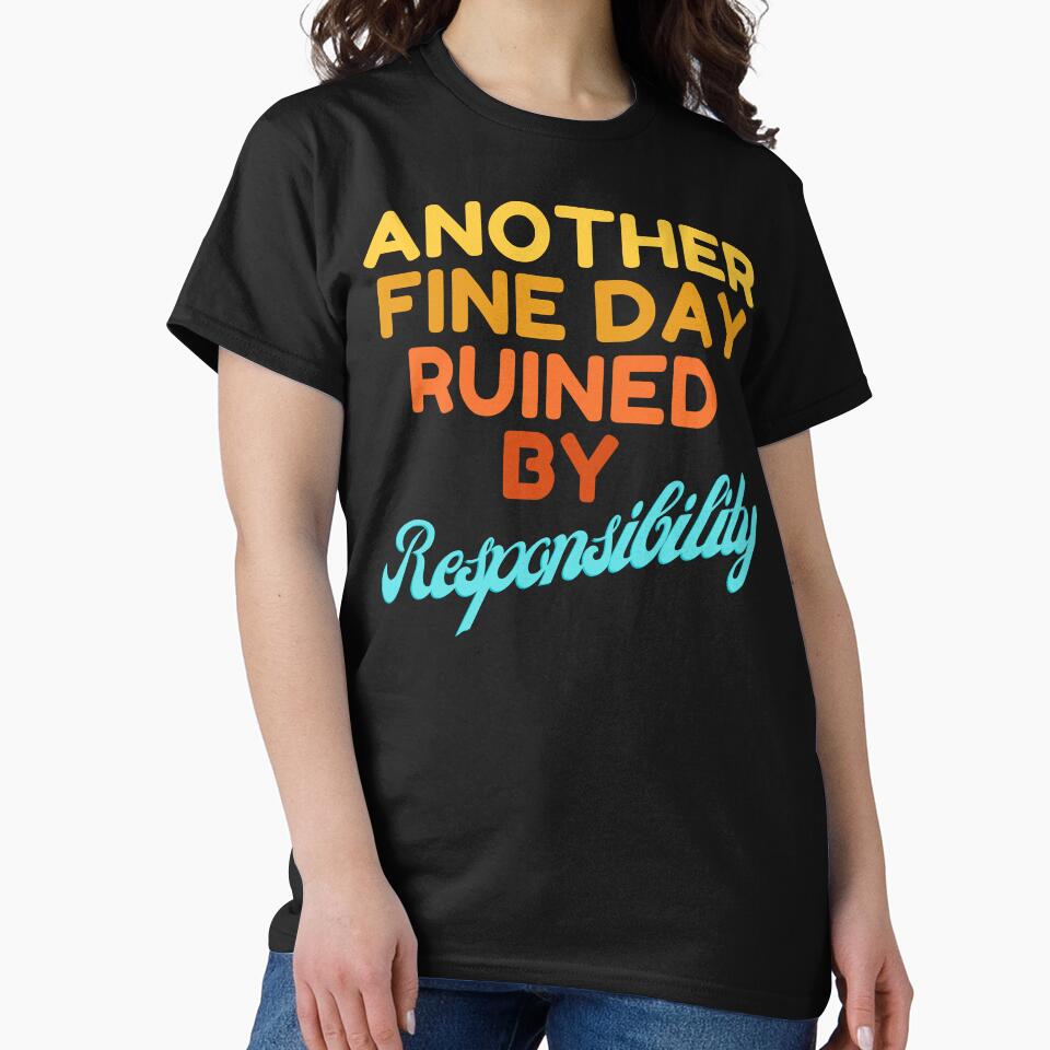 Another Fine Day Ruined By Responsibility by HDWStore