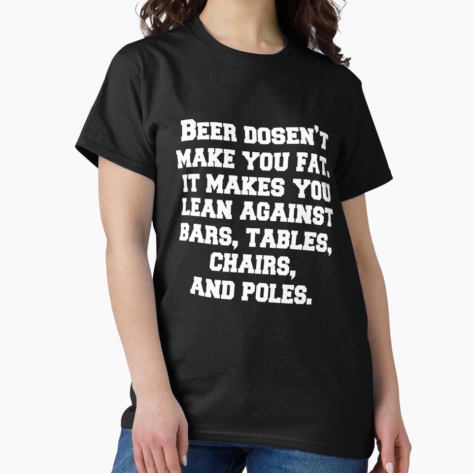 Funny Sarcastic Beer Drinkers Humor Beer Doesn't Make You Fat by fantasticdesign