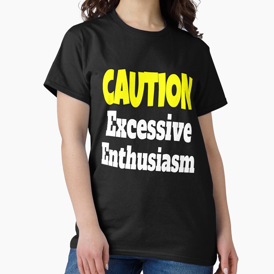 Funny Sarcastic Humor Caution Excessive Enthusiasm by fantasticdesign