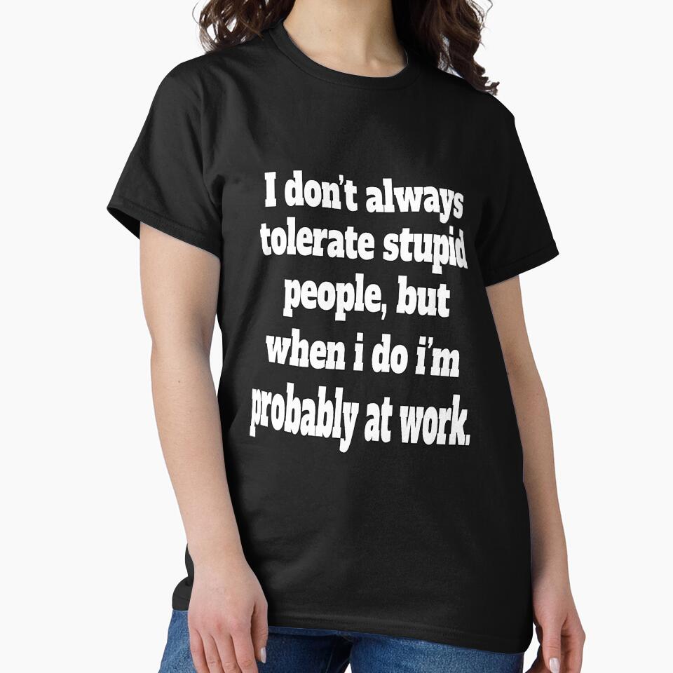 Funny Sarcastic Humor I Don’t Always Tolerate Stupid People by fantasticdesign