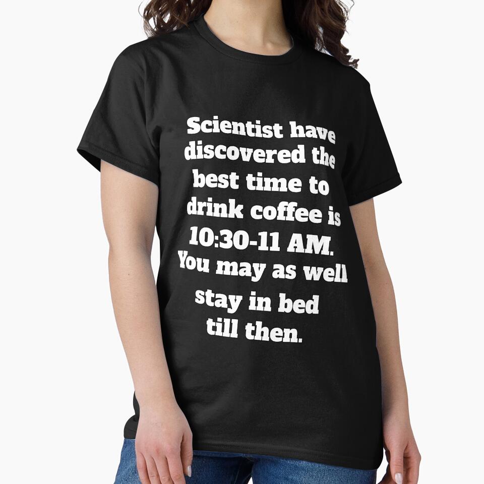 Funny Sarcastic Humor Scientists Have Discovered The Best Time To Drink Coffee by fantasticdesign