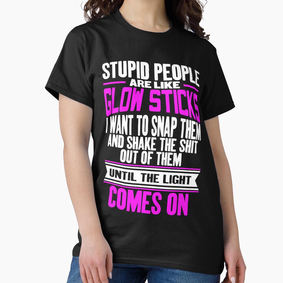 Stupid People Are Like Glow Sticks by Henderson8769
