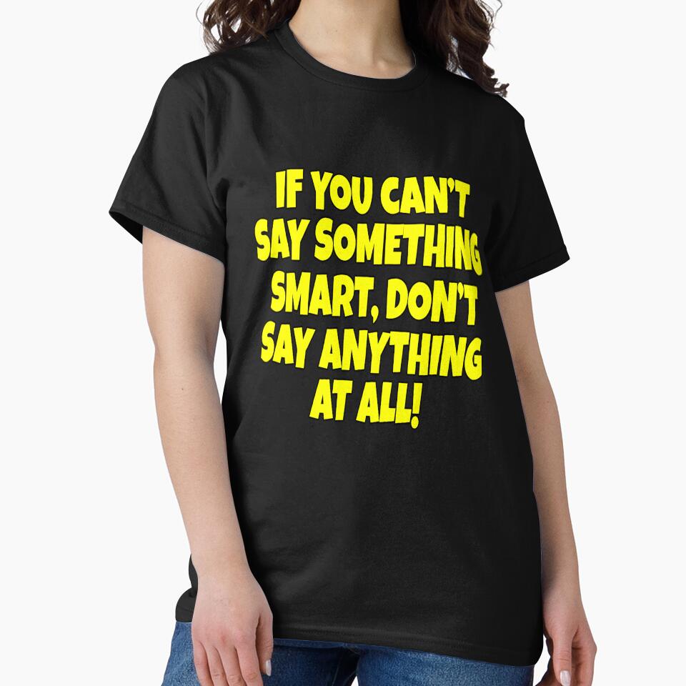 Funny Sarcastic Saying If You Can’t Say Something Smart by fantasticdesign