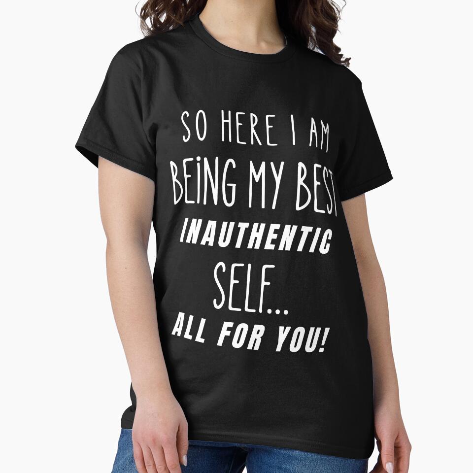 So Here I Am Being My Best Inauthentic Self – Sarcastic Humor Quote by Fredster1966