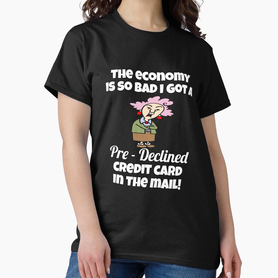 Funny Sarcastic Saying The Economy Is So Bad I Got A Pre – Declined Credit Card In The Mail! by fantasticdesign
