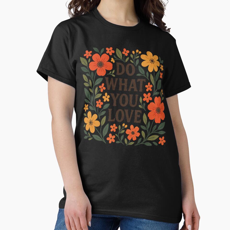 do what you love flowers classic tshirt by anandsiva2703