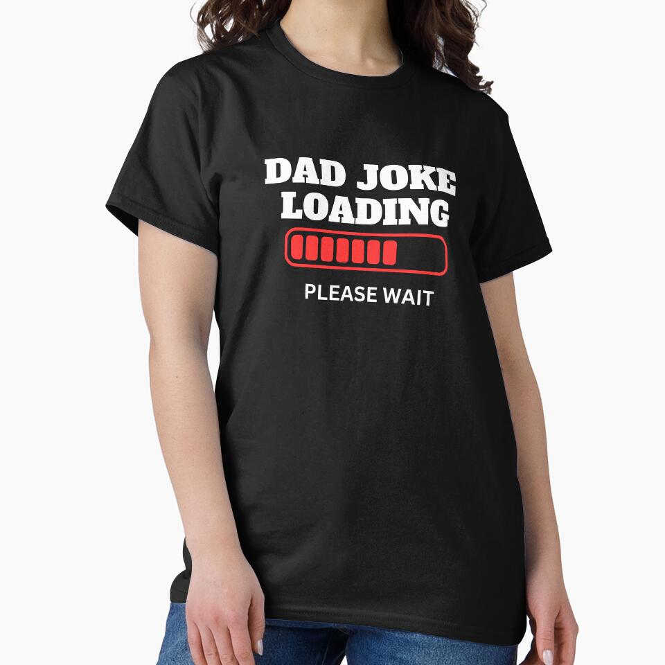 dad joke loading  funny classic t shirt by sangram9337