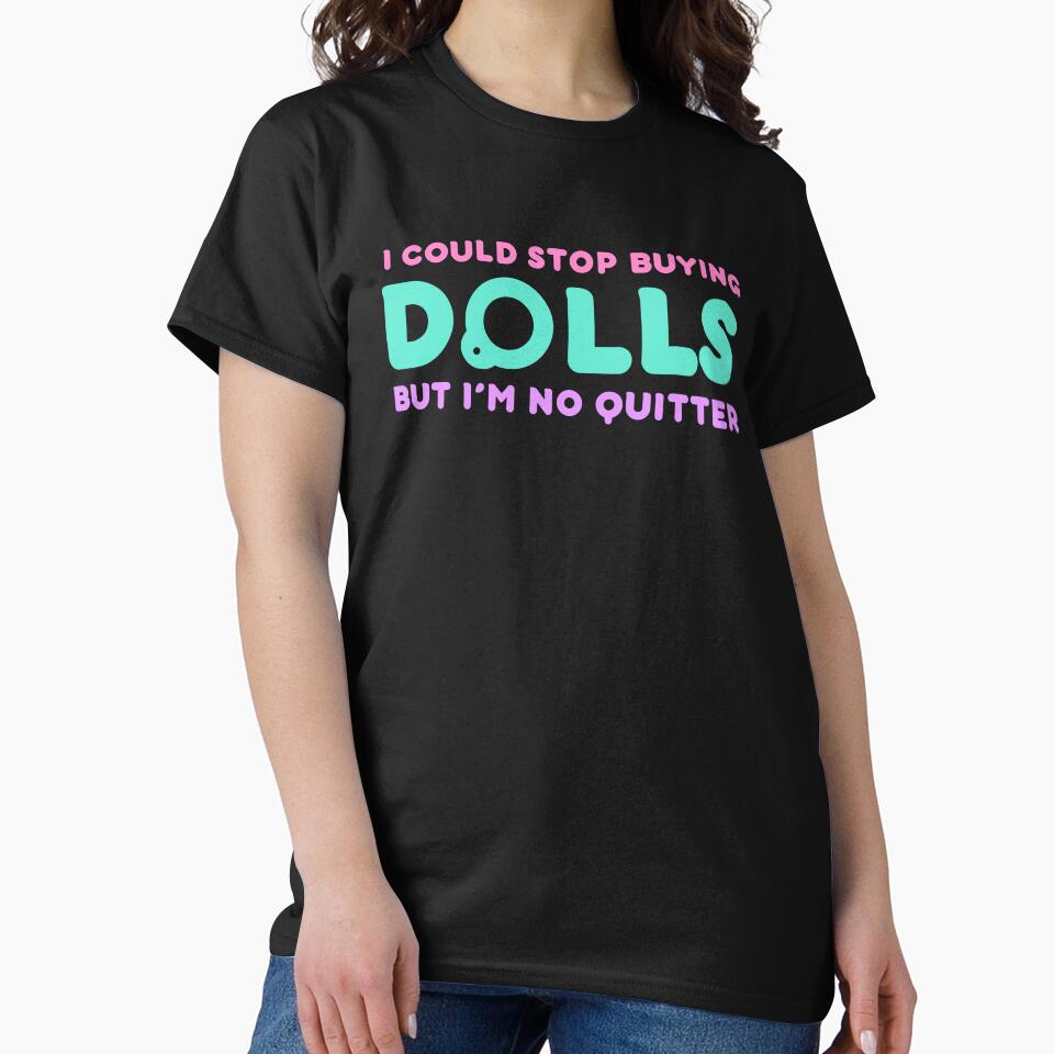 Funny Doll Collector Quote - I could stop buying dolls, but Im no quitter! by FreyaDraws