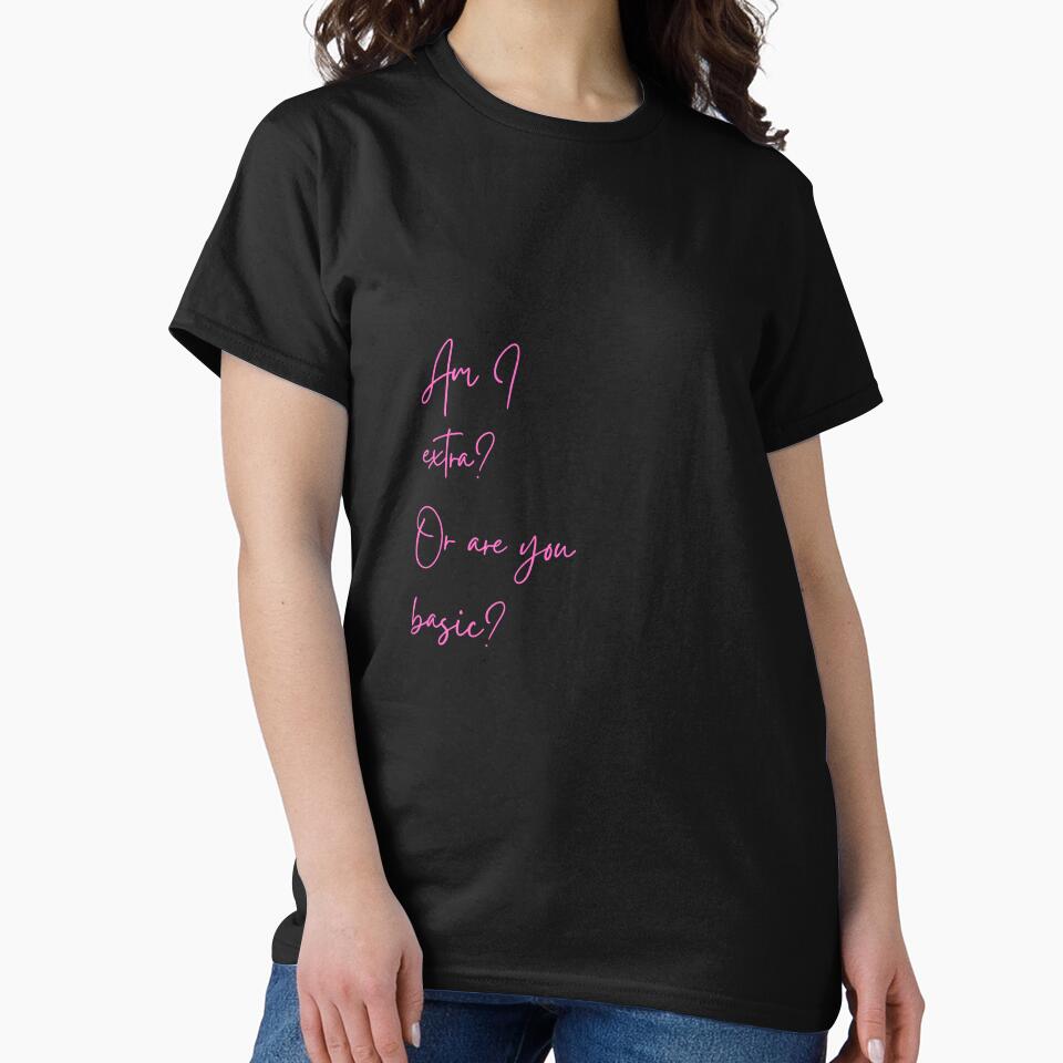 Am I extra?  Or are you basic? by Way Cool Tees