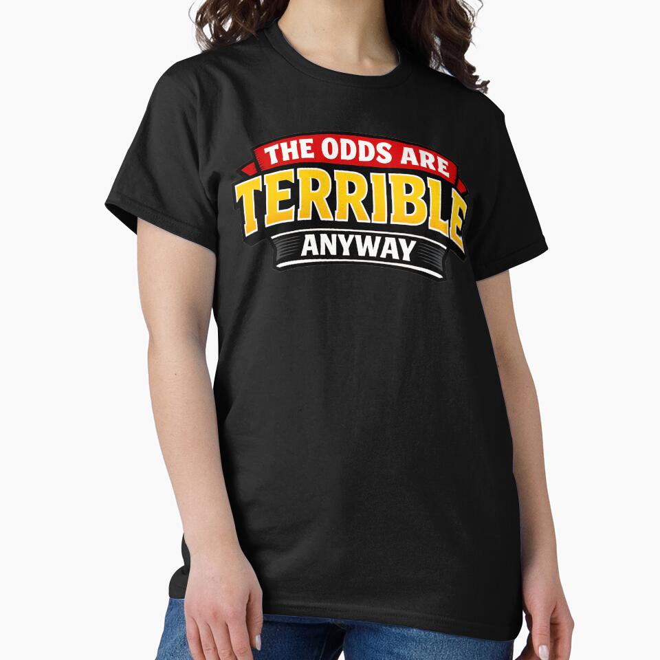 The Odds Are Terrible Anyway Funny Dark Humor Quote Design by TeeTimeTreasure