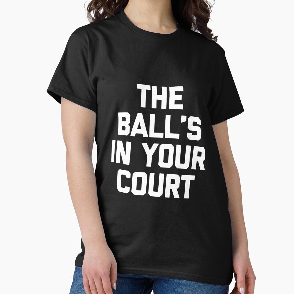 The Ball's in Your Court - Funny Saying Sarcastic Novelty Premium Tri-Blend by DorisSPipkin