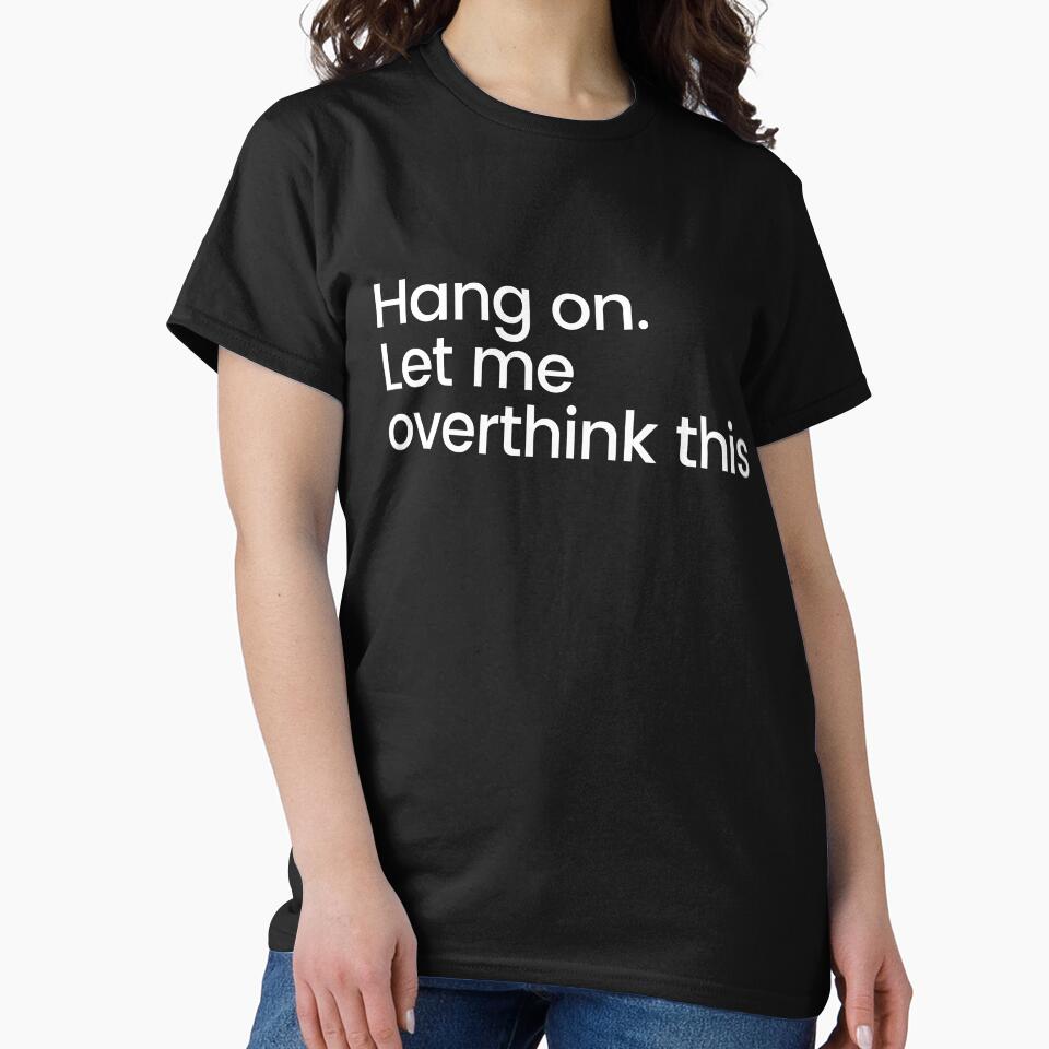 Hang on. Let me overthink this. - Funny Sarcastic Quote by minimalconcept