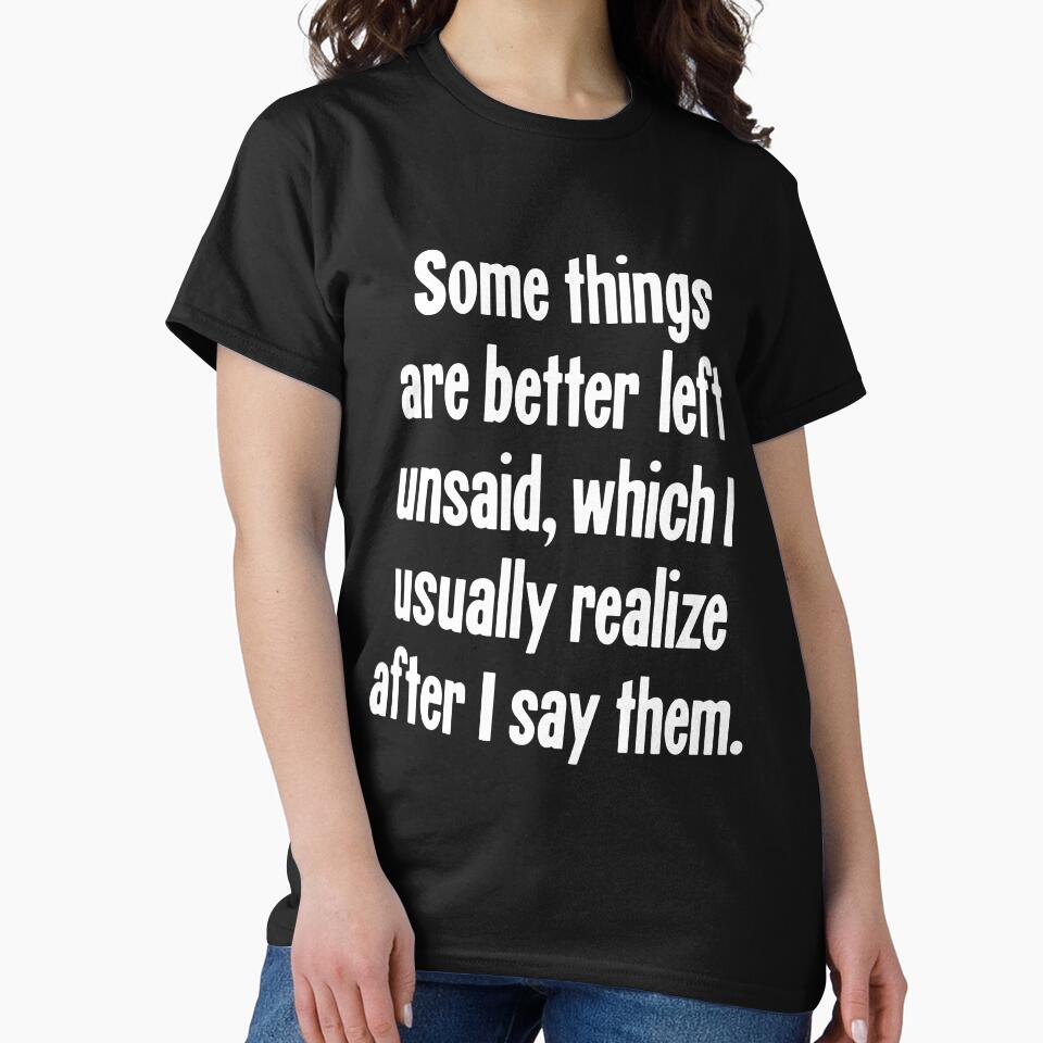 Some Things Are Better Left Unsaid, Which I Usually Realize After I Say Them. by Good-Looking Corpse