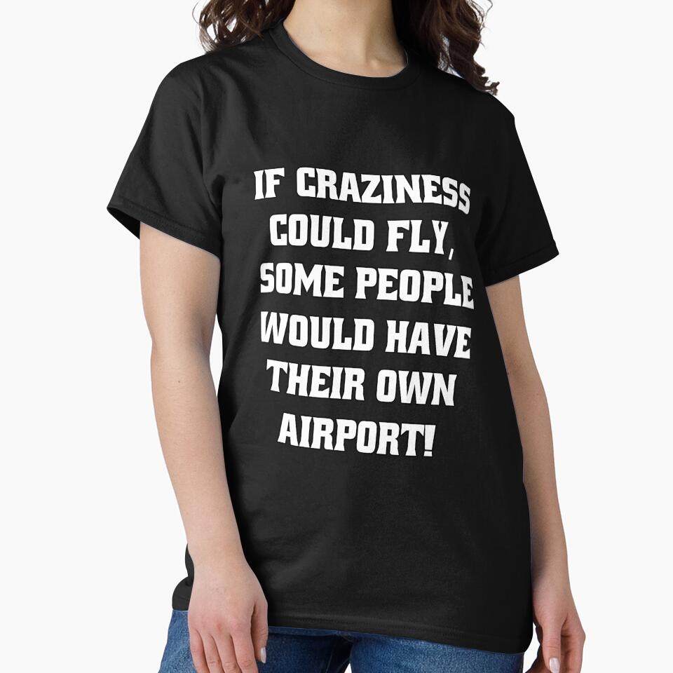 Funny Sarcastic Humor If Craziness Could Fly, Some People Would Have Their Own Airport! by fantasticdesign