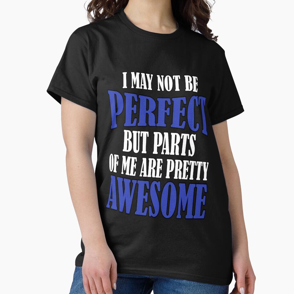 Funny Sarcastic Saying I May Not Be Perfect But Parts Of Me Are Pretty Awesome by fantasticdesign