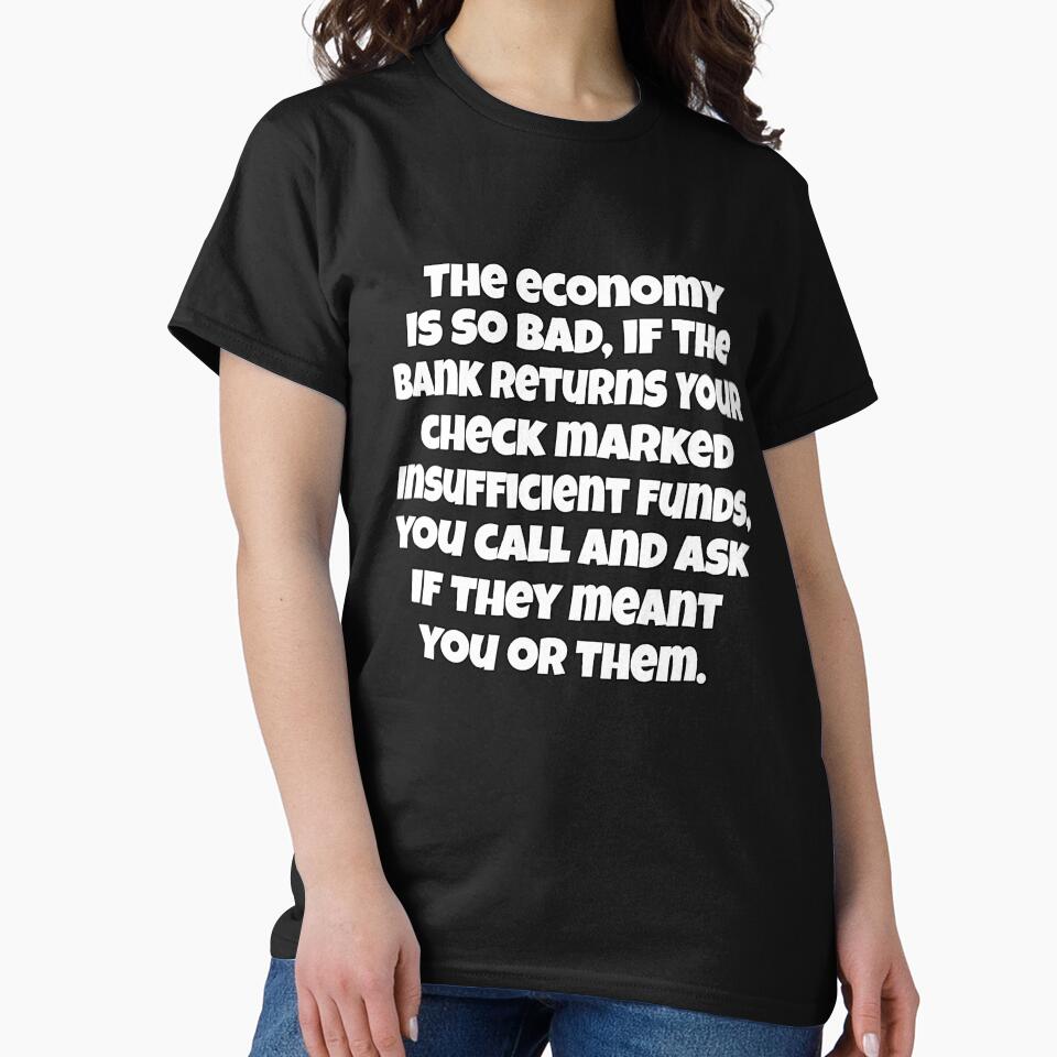 Funny Sarcastic Saying The Economy Is So Bad, If The Bank Returns Your Check by fantasticdesign