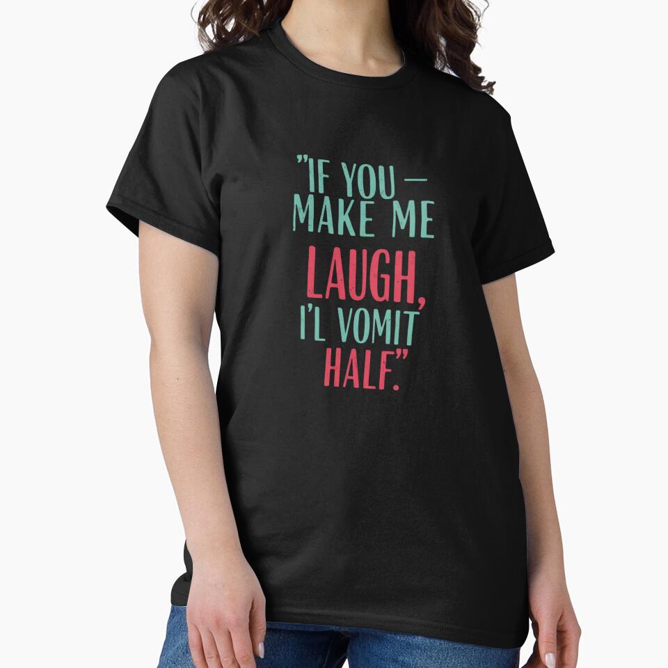 If you make me laugh, i'll vomit half. by Tonabanda