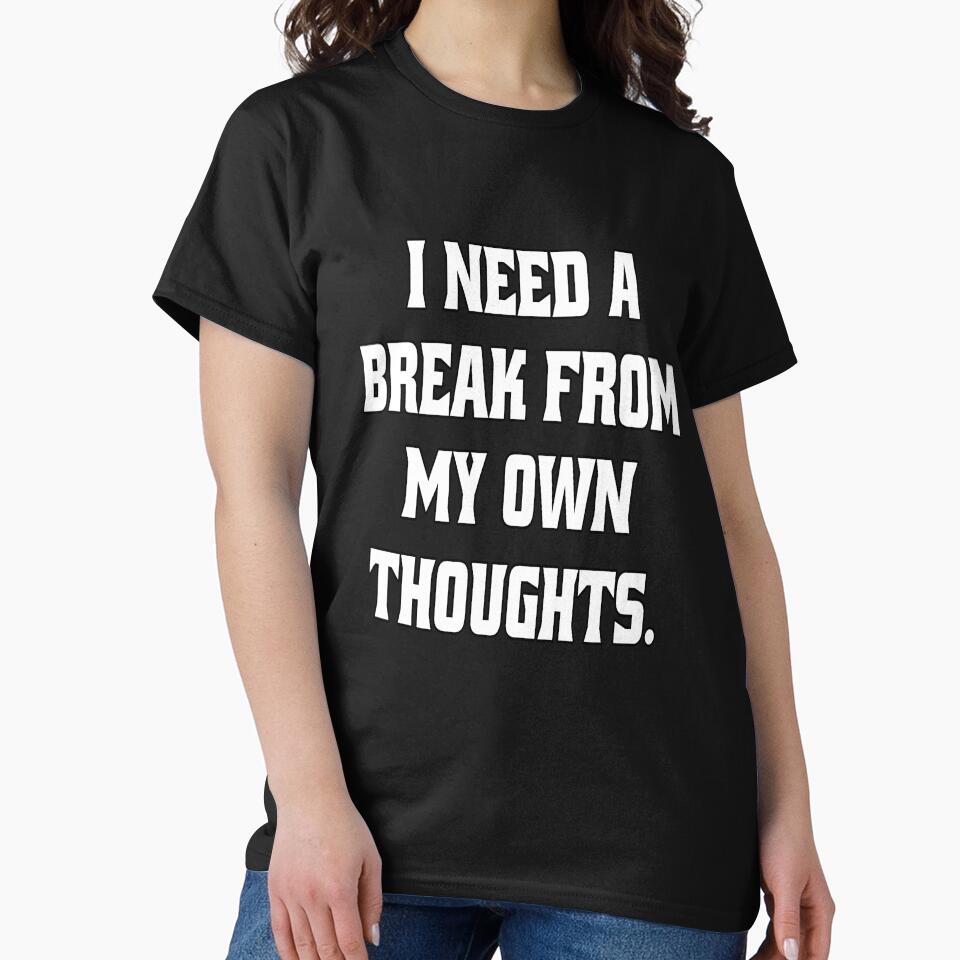Funny Sarcastic Humor I Need A Break From My Own Thoughts by fantasticdesign