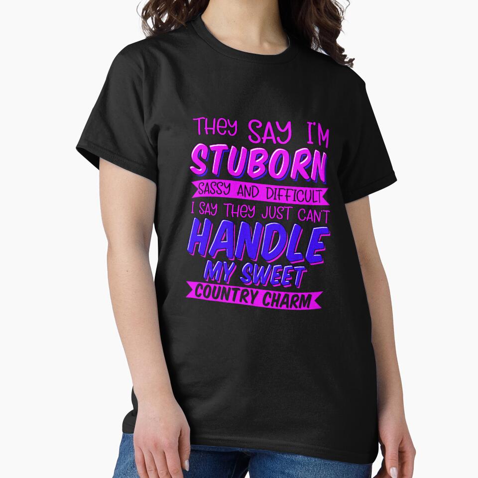 Funny Sarcastic Saying They Say I’m Stubborn Sassy And Difficult by fantasticdesign