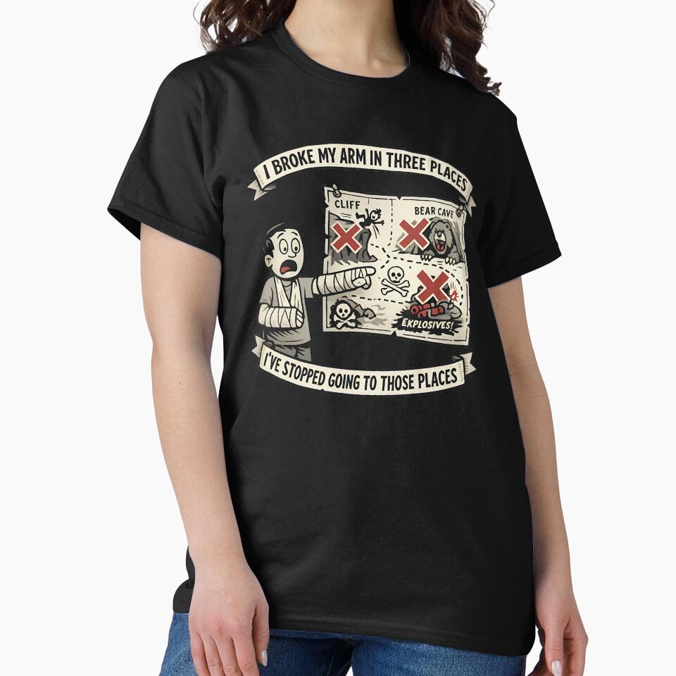 I Broke My Arm In Three Places Ive Stopped Going To Those Places Funny Humor Design by TeeTimeTreasure