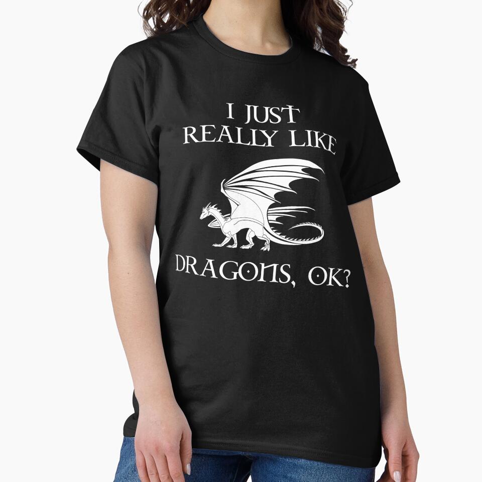 I Just Really Like Dragons, OK? by Cat Lady Designs