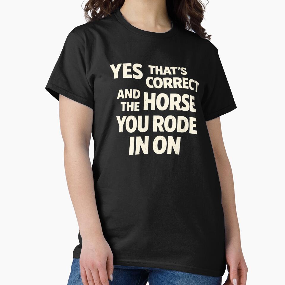 Yes That's Correct And The Horse You Rode In On – Sarcastic Funny Quote by VibeOffline Studio