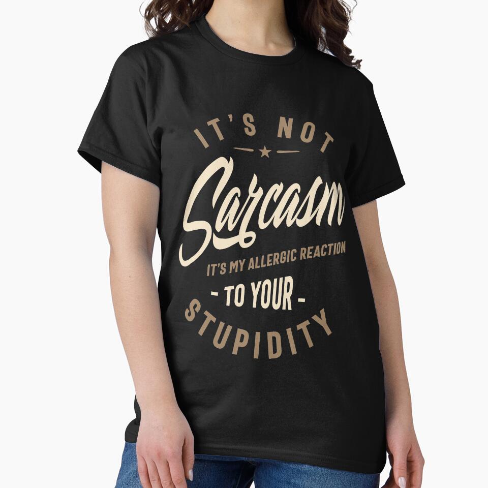 It's Not Sarcasm It's My Allergic Reaction To Your Stupidity - Funny Sayings by cidolopez