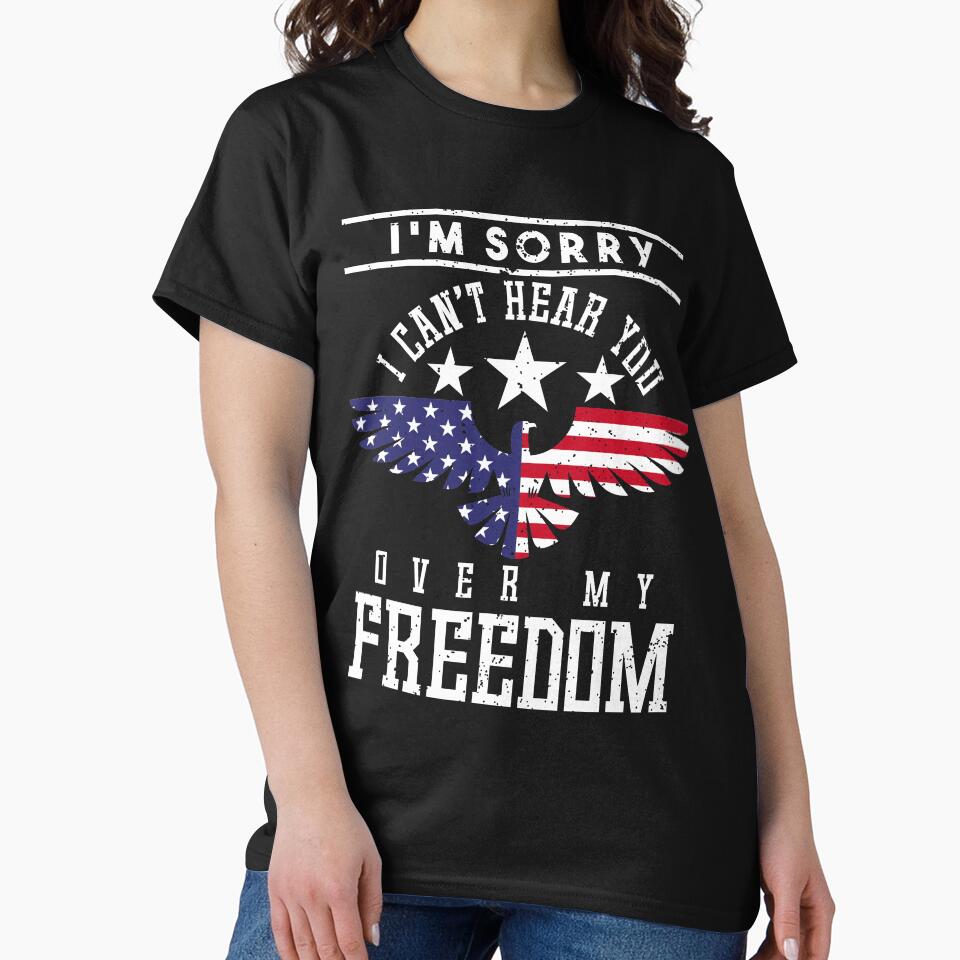 I'm Sorry I Can't Hear You Over My Freedom Tee by AllStarMerch